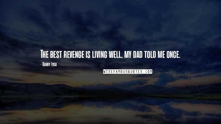 Barry Lyga Quotes: The best revenge is living well, my dad told me once.