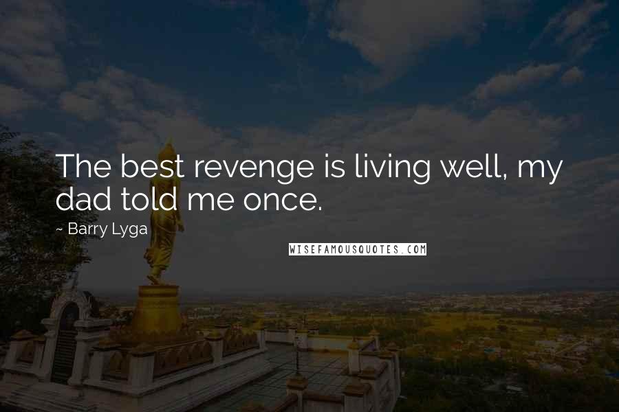 Barry Lyga Quotes: The best revenge is living well, my dad told me once.