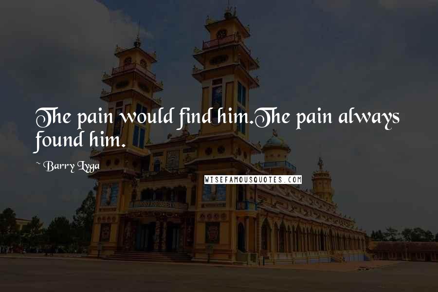 Barry Lyga Quotes: The pain would find him.The pain always found him.