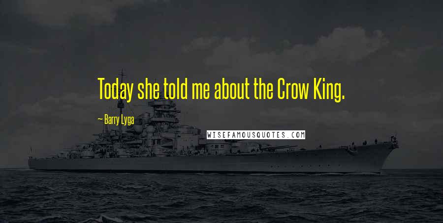 Barry Lyga Quotes: Today she told me about the Crow King.