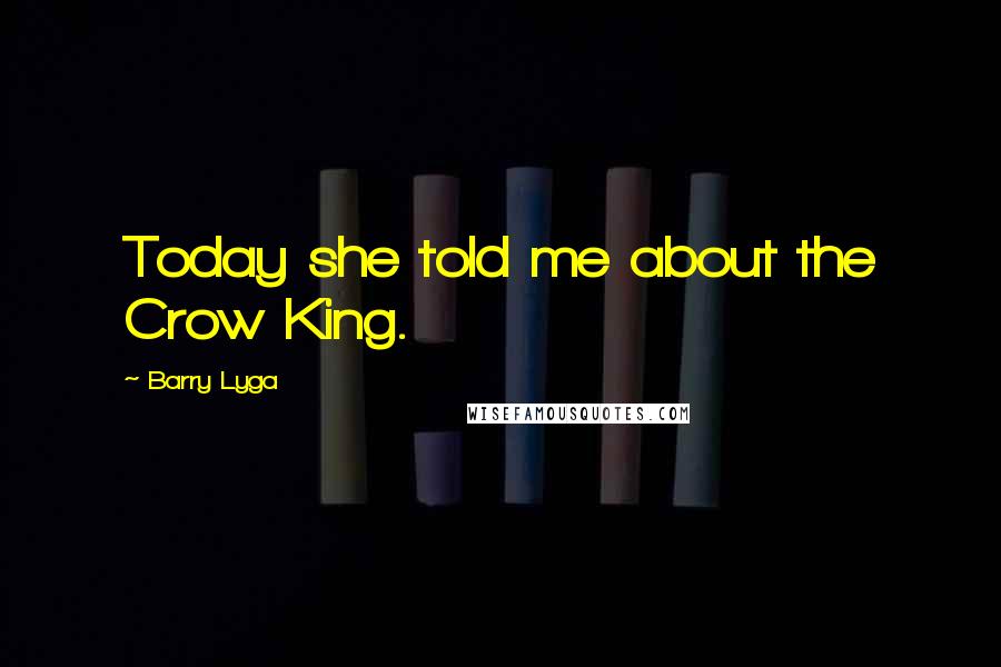 Barry Lyga Quotes: Today she told me about the Crow King.