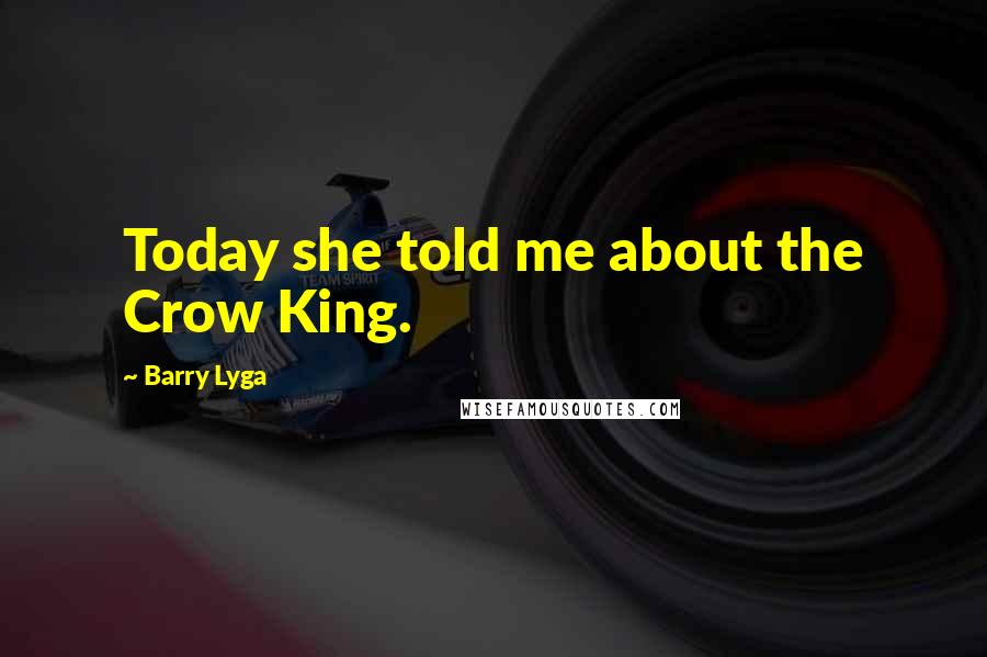 Barry Lyga Quotes: Today she told me about the Crow King.
