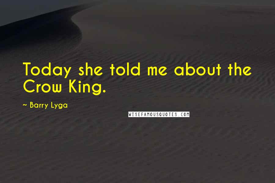 Barry Lyga Quotes: Today she told me about the Crow King.