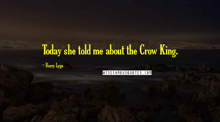 Barry Lyga Quotes: Today she told me about the Crow King.