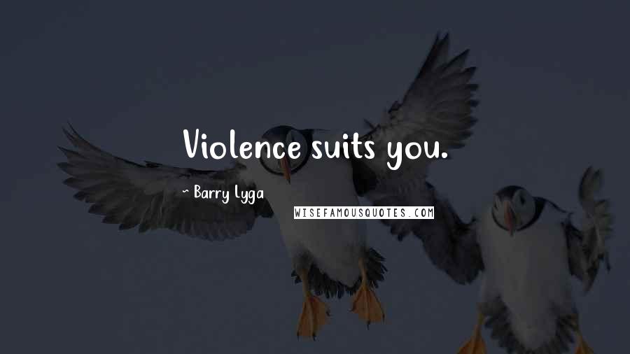 Barry Lyga Quotes: Violence suits you.