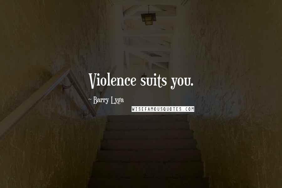 Barry Lyga Quotes: Violence suits you.