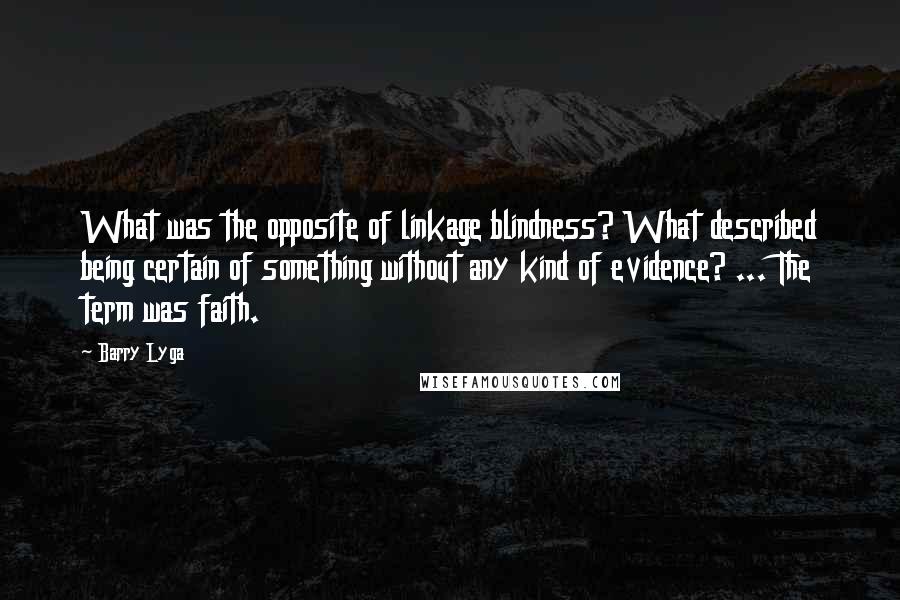 Barry Lyga Quotes: What was the opposite of linkage blindness? What described being certain of something without any kind of evidence? ... The term was faith.