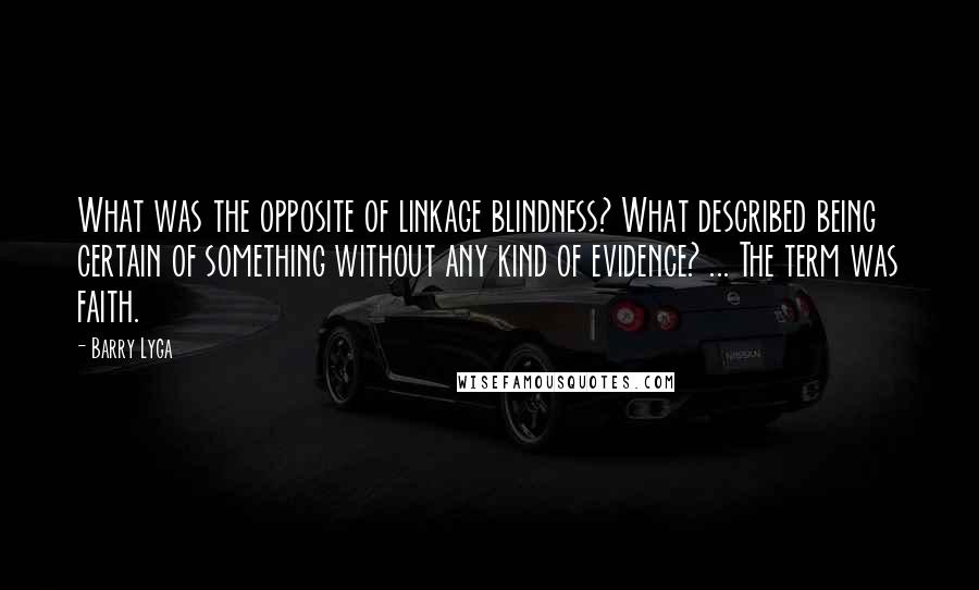 Barry Lyga Quotes: What was the opposite of linkage blindness? What described being certain of something without any kind of evidence? ... The term was faith.