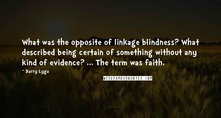 Barry Lyga Quotes: What was the opposite of linkage blindness? What described being certain of something without any kind of evidence? ... The term was faith.