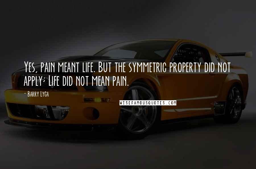 Barry Lyga Quotes: Yes, pain meant life. But the symmetric property did not apply; Life did not mean pain.