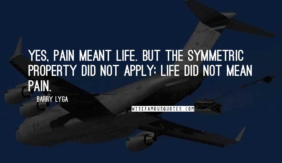 Barry Lyga Quotes: Yes, pain meant life. But the symmetric property did not apply; Life did not mean pain.