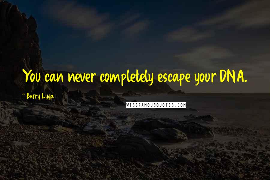 Barry Lyga Quotes: You can never completely escape your DNA.