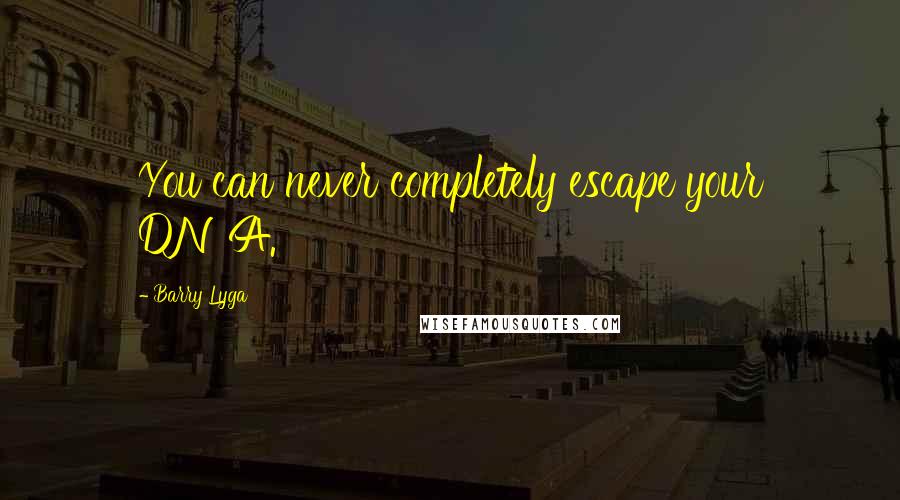 Barry Lyga Quotes: You can never completely escape your DNA.