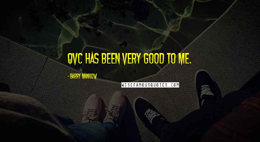 Barry Manilow Quotes: QVC has been very good to me.