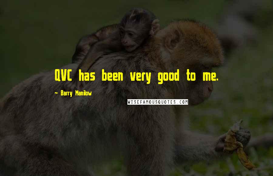 Barry Manilow Quotes: QVC has been very good to me.