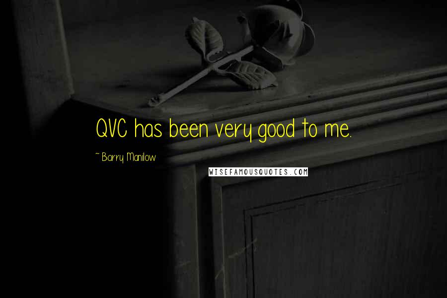 Barry Manilow Quotes: QVC has been very good to me.