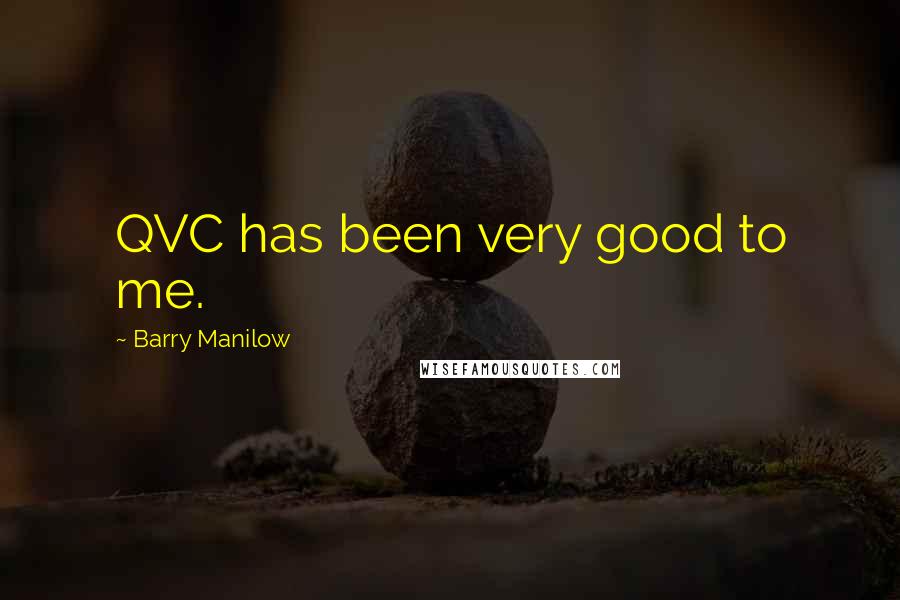 Barry Manilow Quotes: QVC has been very good to me.