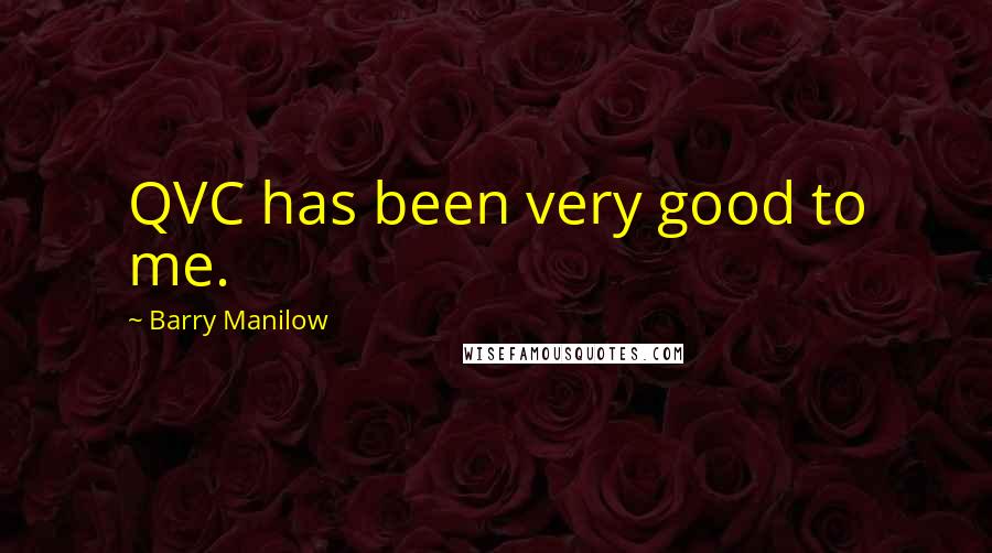 Barry Manilow Quotes: QVC has been very good to me.