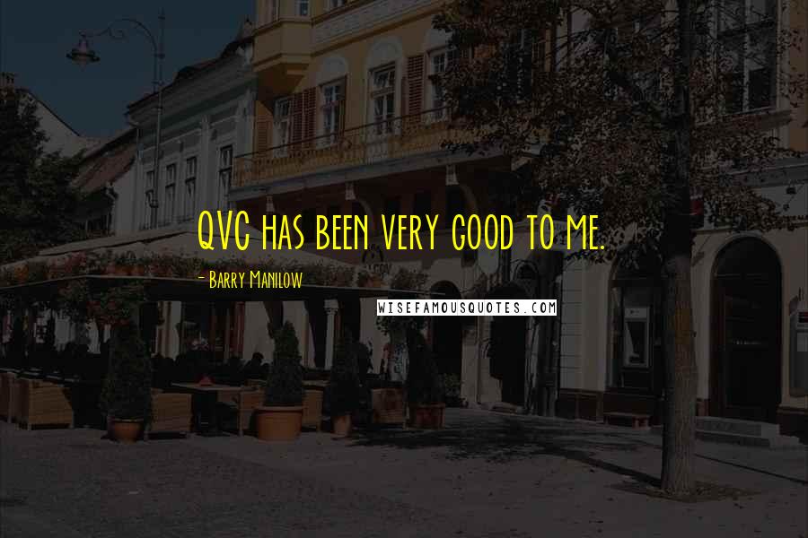 Barry Manilow Quotes: QVC has been very good to me.