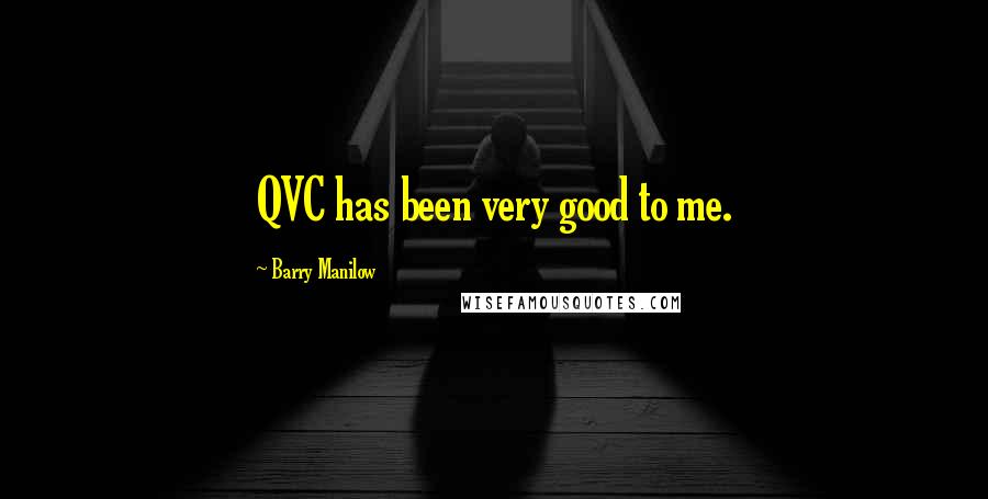 Barry Manilow Quotes: QVC has been very good to me.