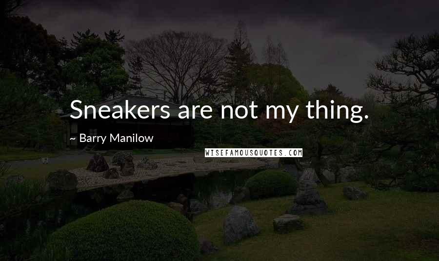 Barry Manilow Quotes: Sneakers are not my thing.