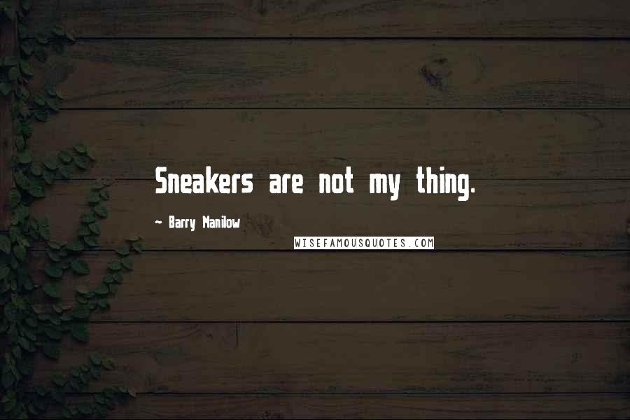 Barry Manilow Quotes: Sneakers are not my thing.