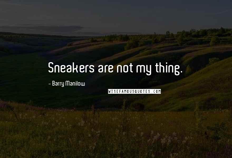 Barry Manilow Quotes: Sneakers are not my thing.
