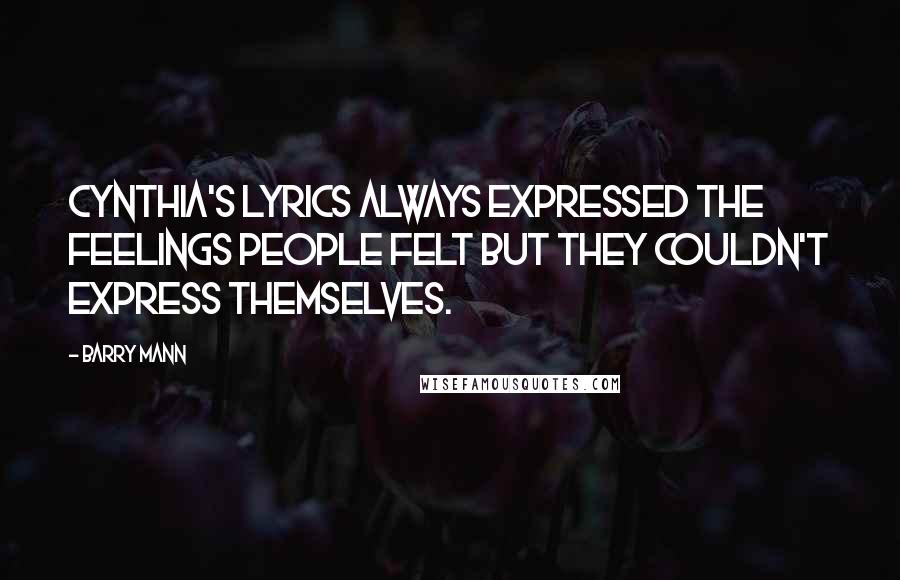 Barry Mann Quotes: Cynthia's lyrics always expressed the feelings people felt but they couldn't express themselves.