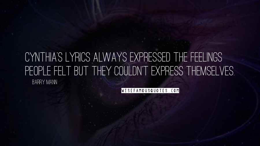 Barry Mann Quotes: Cynthia's lyrics always expressed the feelings people felt but they couldn't express themselves.