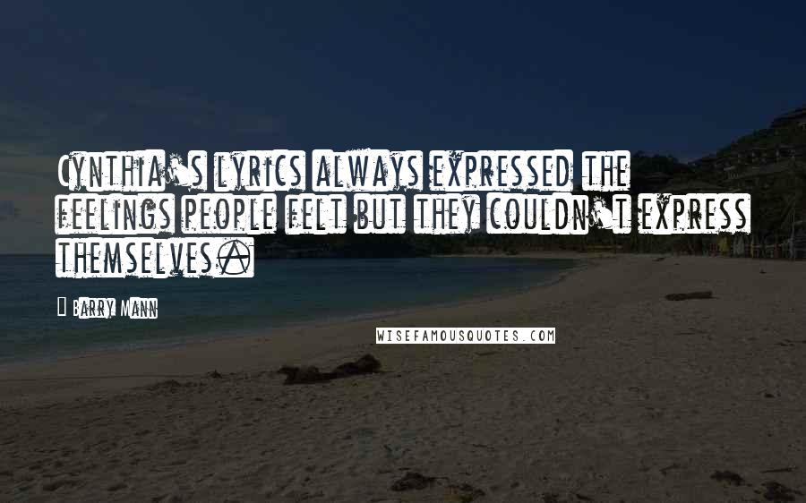 Barry Mann Quotes: Cynthia's lyrics always expressed the feelings people felt but they couldn't express themselves.