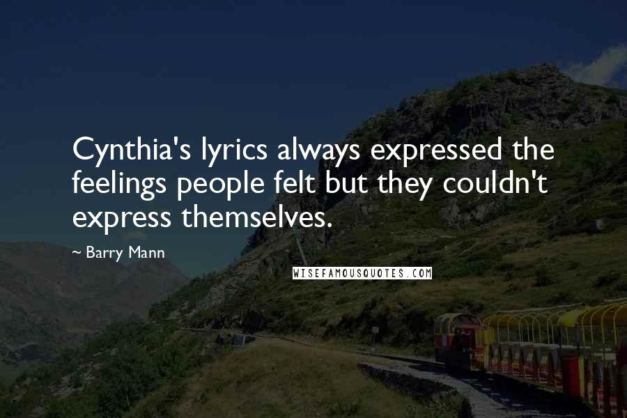 Barry Mann Quotes: Cynthia's lyrics always expressed the feelings people felt but they couldn't express themselves.