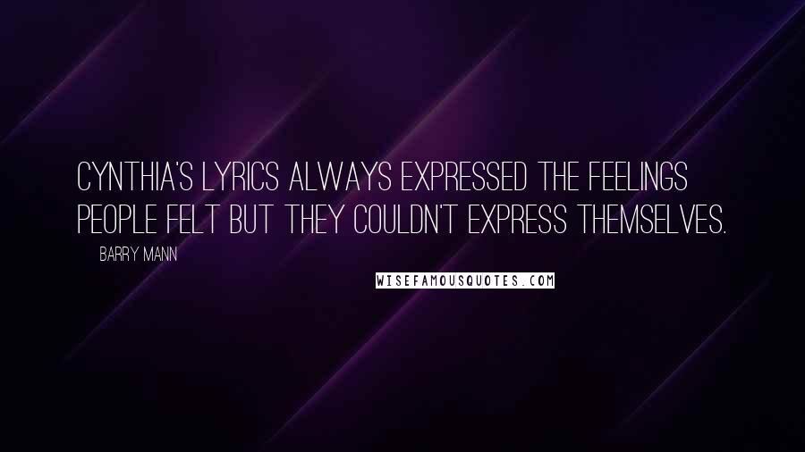 Barry Mann Quotes: Cynthia's lyrics always expressed the feelings people felt but they couldn't express themselves.