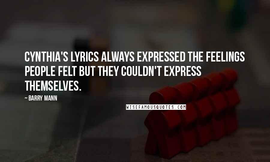 Barry Mann Quotes: Cynthia's lyrics always expressed the feelings people felt but they couldn't express themselves.