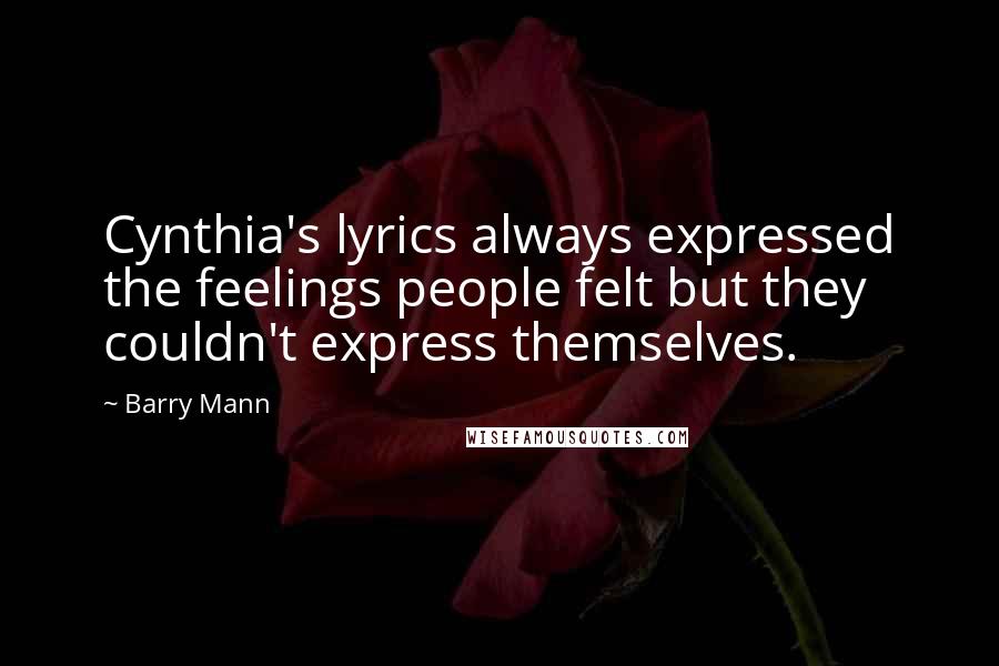 Barry Mann Quotes: Cynthia's lyrics always expressed the feelings people felt but they couldn't express themselves.