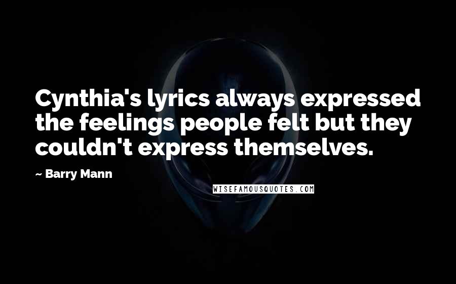 Barry Mann Quotes: Cynthia's lyrics always expressed the feelings people felt but they couldn't express themselves.