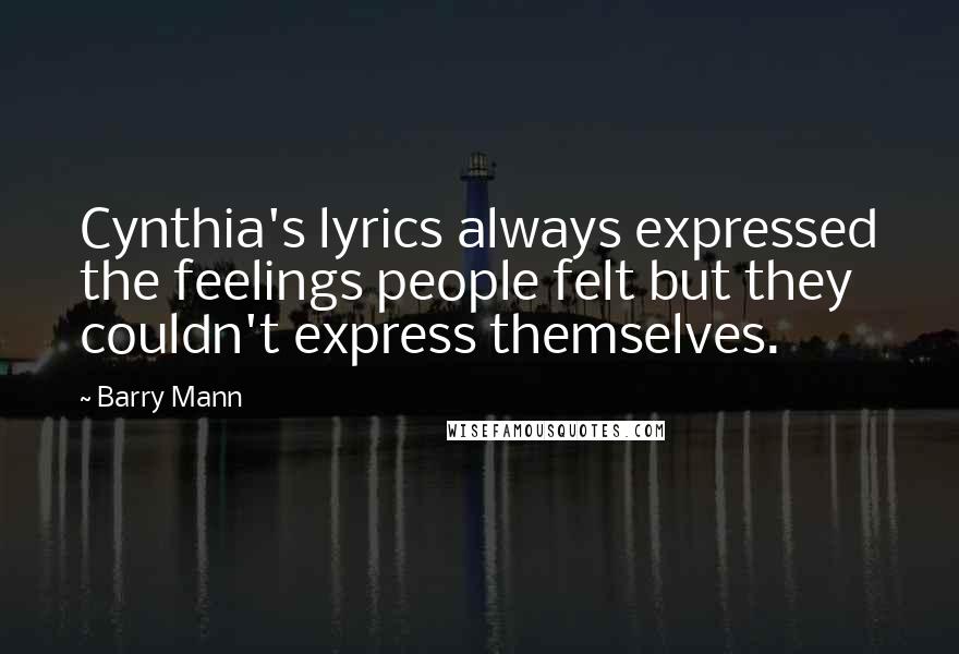 Barry Mann Quotes: Cynthia's lyrics always expressed the feelings people felt but they couldn't express themselves.