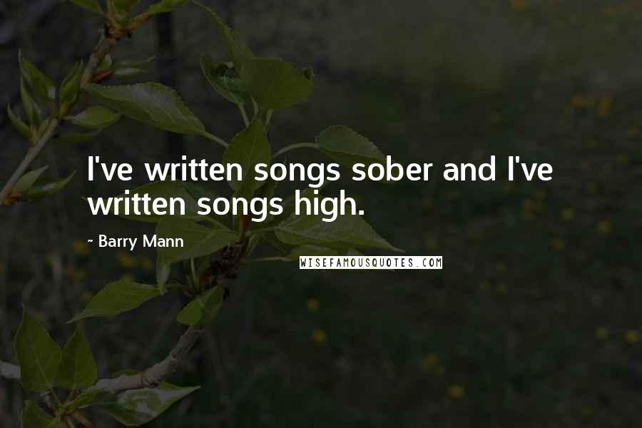 Barry Mann Quotes: I've written songs sober and I've written songs high.