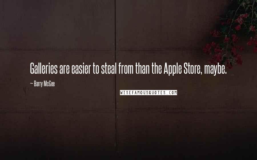 Barry McGee Quotes: Galleries are easier to steal from than the Apple Store, maybe.