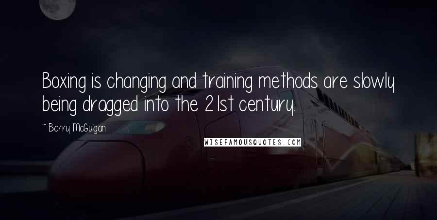 Barry McGuigan Quotes: Boxing is changing and training methods are slowly being dragged into the 21st century.