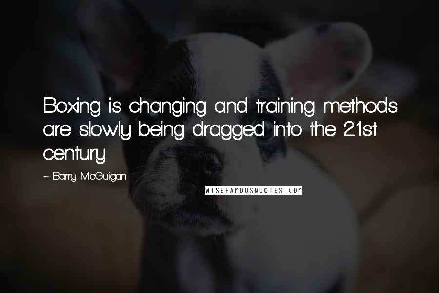 Barry McGuigan Quotes: Boxing is changing and training methods are slowly being dragged into the 21st century.