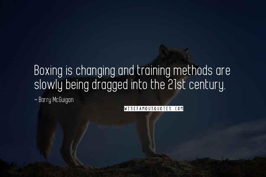 Barry McGuigan Quotes: Boxing is changing and training methods are slowly being dragged into the 21st century.