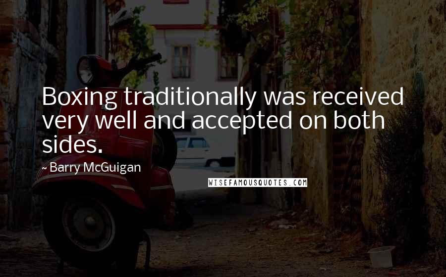 Barry McGuigan Quotes: Boxing traditionally was received very well and accepted on both sides.