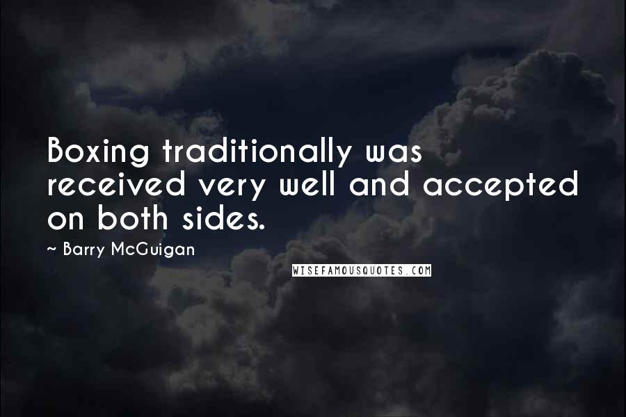 Barry McGuigan Quotes: Boxing traditionally was received very well and accepted on both sides.