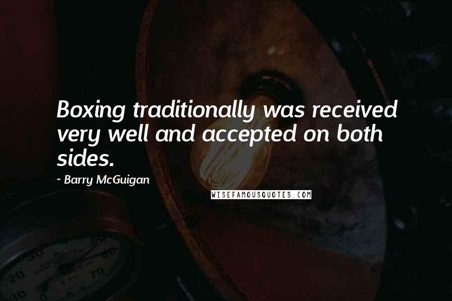 Barry McGuigan Quotes: Boxing traditionally was received very well and accepted on both sides.