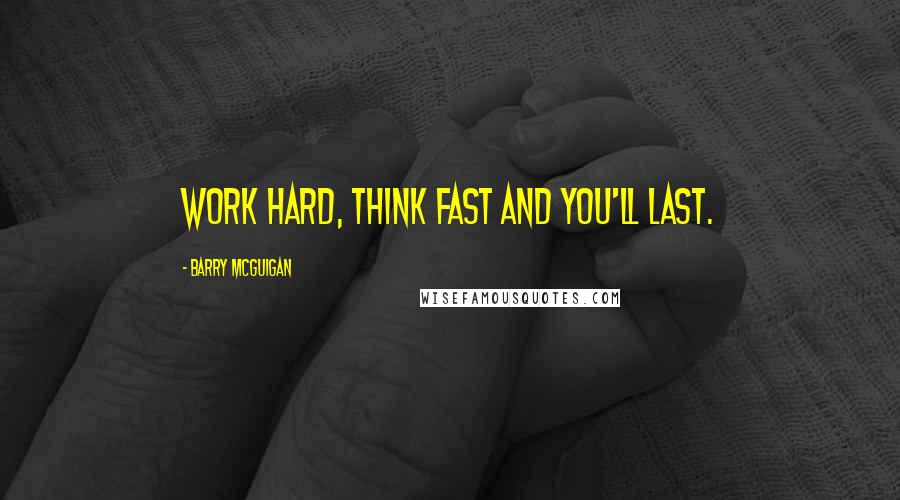 Barry McGuigan Quotes: Work hard, think fast and you'll last.
