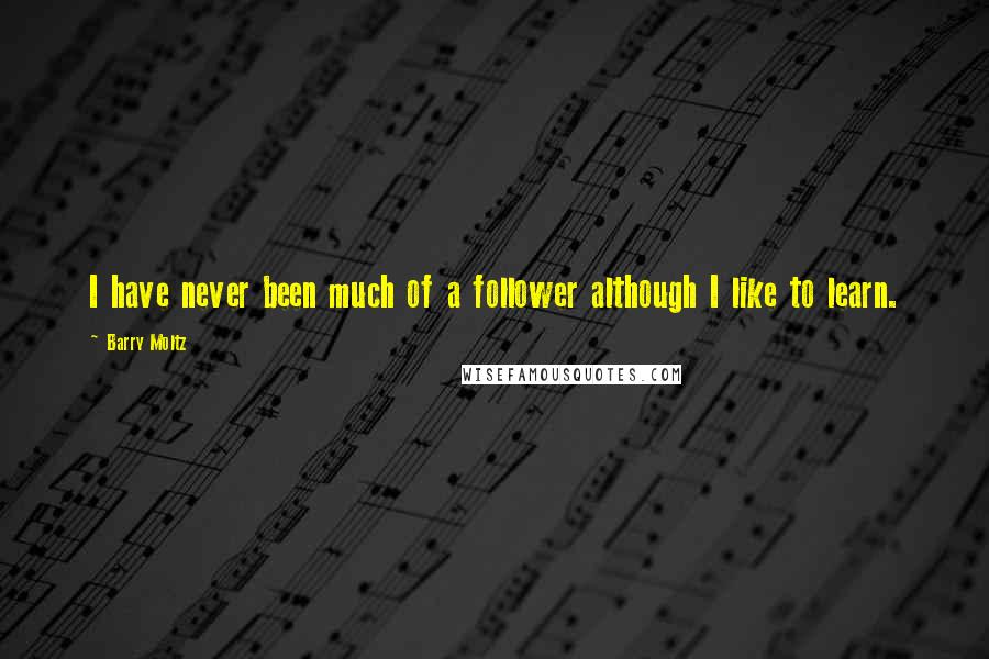 Barry Moltz Quotes: I have never been much of a follower although I like to learn.