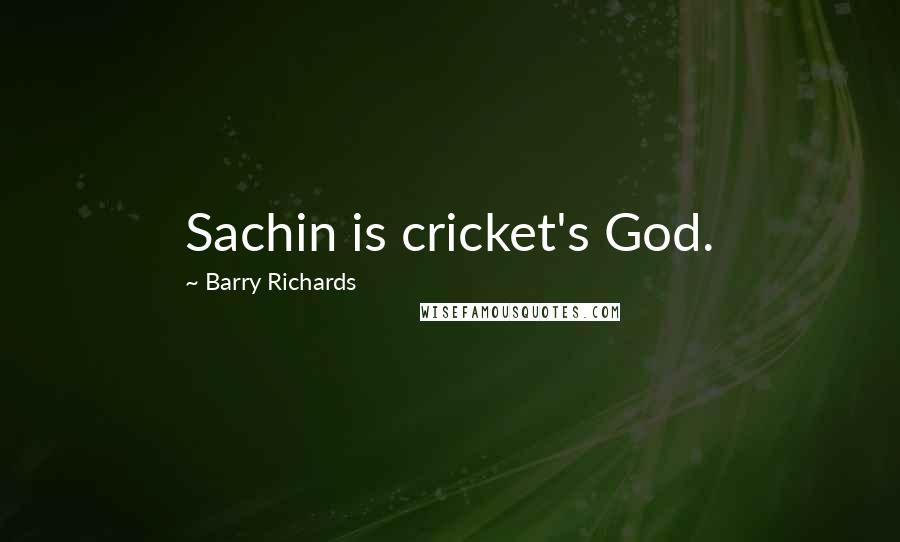 Barry Richards Quotes: Sachin is cricket's God.