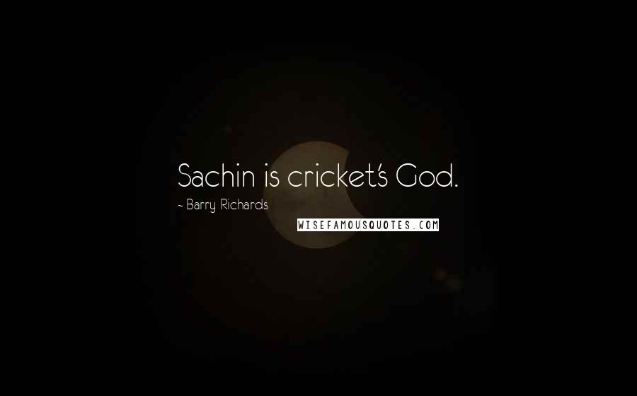 Barry Richards Quotes: Sachin is cricket's God.