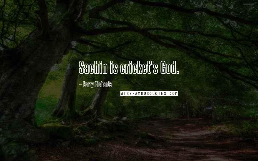 Barry Richards Quotes: Sachin is cricket's God.