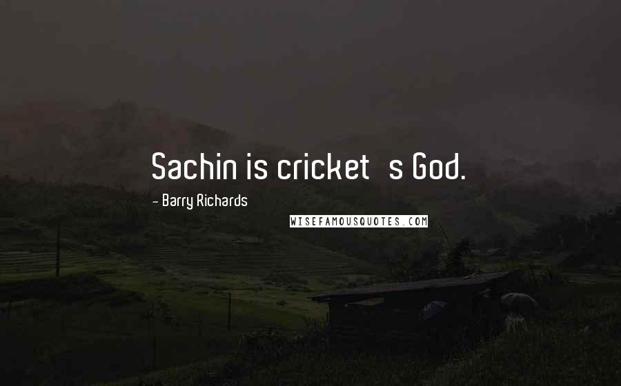 Barry Richards Quotes: Sachin is cricket's God.
